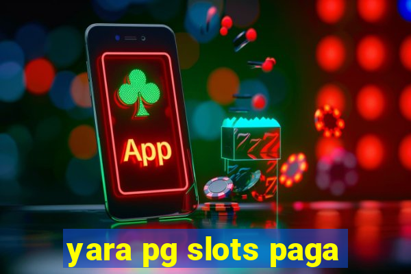 yara pg slots paga